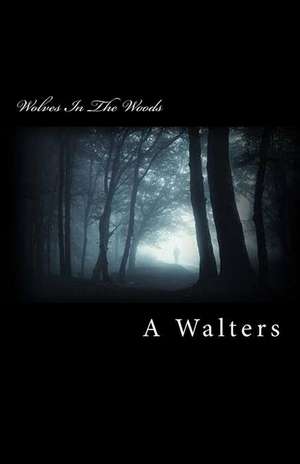 Wolves in the Woods de A. J. Walters