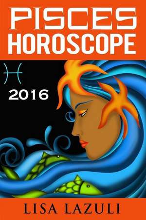 Pisces Horoscope 2016 de Lisa Lazuli