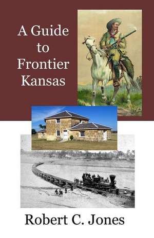 A Guide to Frontier Kansas: A Novel of Psychological and Theological Dimensions de Robert C. Jones