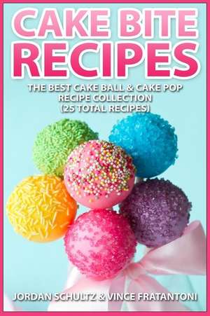 Cake Bite Recipes: Irresistible Cake Ball & Cake Pop Recipe Collection - (25 Total Recipes) de Jordan Schultz