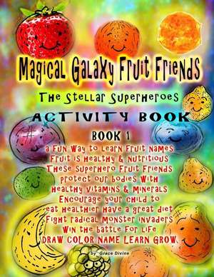 Magical Galaxy Fruit Friends the Stellar Superheroes Activity Book Book 1 a Fun Way to Learn Fruit Names Fruit Is Healthy & Nutritious de Grace Divine