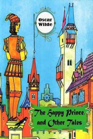 The Happy Prince and Other Tales: Book One This Novel Comes in Two Parts de Oscar Wilde