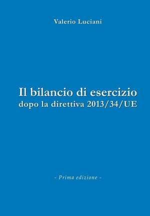 Il Bilancio Di Esercizio Dopo La Direttiva 2013/34/Ue: 101 Delicious, Nutritious, Low Budget, Mouth Watering Cookbook de Valerio Luciani