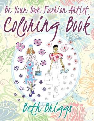 Be Your Own Fashion Artist Coloring Book de Beth Briggs