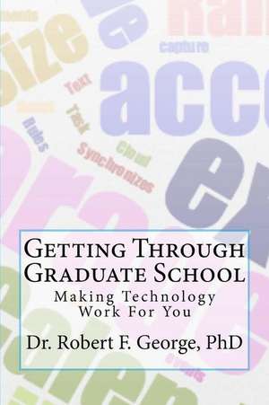 Getting Through Graduate School de Dr Robert F. George Phd