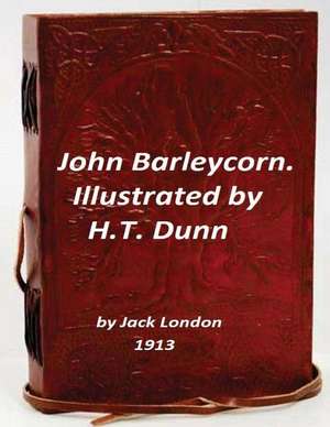 John Barleycorn. Illustrated by H.T. Dunn (1913) de Jack London