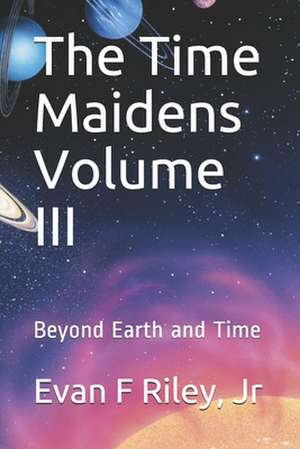 The Time Maidens Volume III de MR Evan F. Riley Jr