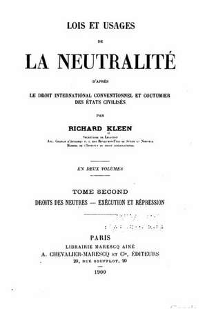 Lois Et Usages de La Neutralite D'Apres Le Droit International Conventionnel Et Coutumier Des Etats Civilises de Richard Kleen