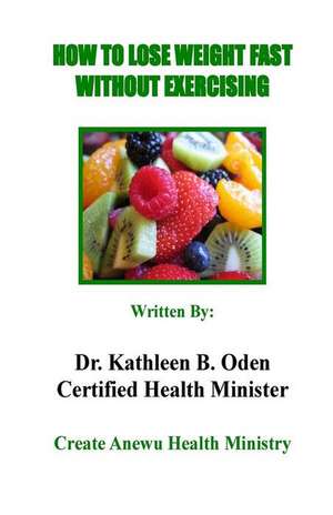 How to Lose Weight Fast Without Exercising de Dr Kathleen B. Oden