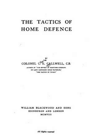 The Tactics of Home Defense de C. E. Callwell