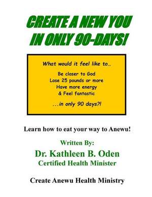 Create a New You in Only 90-Days! de Dr Kathleen B. Oden