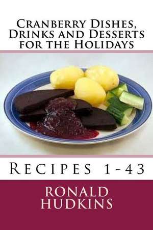 Cranberry Dishes, Drinks and Desserts for the Holidays de Ronald E. Hudkins