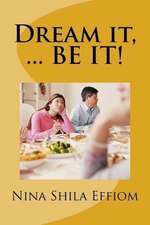 Dream It, ... Be It! de Nina Shila Effiom