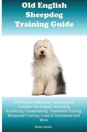 Old English Sheepdog Training Guide Old English Sheepdog Training Book Includes de Harton, Emely