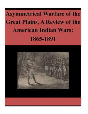 Asymmetrical Warfare of the Great Plains, a Review of the American Indian Wars de U. S. Army War College