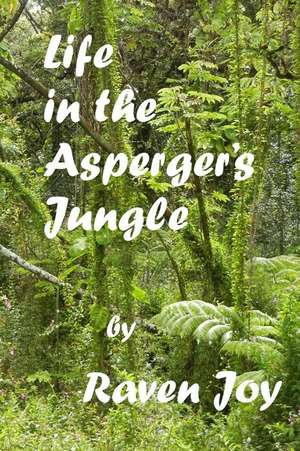 Life in the Asperger's Jungle de Raven Joy