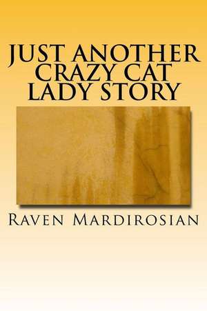 Just Another Crazy Cat Lady Story de Raven Mardirosian