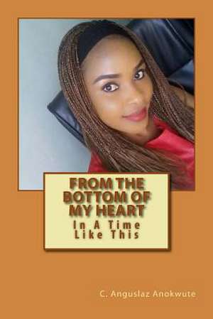 From the Bottom of My Heart de C. Anguslaz Anokwute