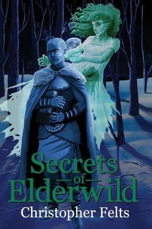 Secrets of Elderwild de Christopher Felts