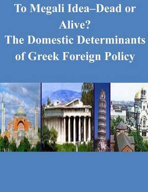 To Megali Idea-Dead or Alive? the Domestic Determinants of Greek Foreign Policy de Naval Postgraduate School