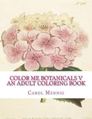 Color Me Botanicals V - An Adult Coloring Book de Carol Mennig