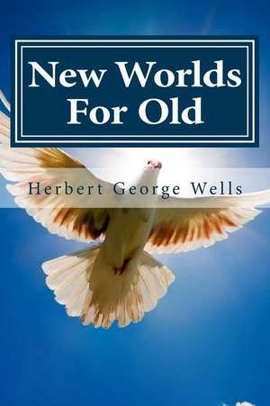 New Worlds for Old de Herbert George Wells