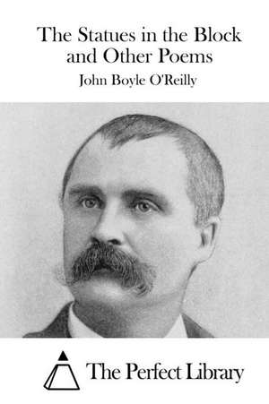 The Statues in the Block and Other Poems de John Boyle O'Reilly