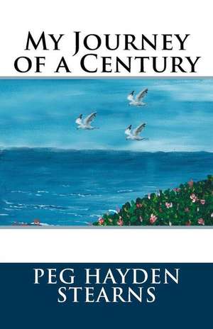 My Journey of a Century de Peg Stearns