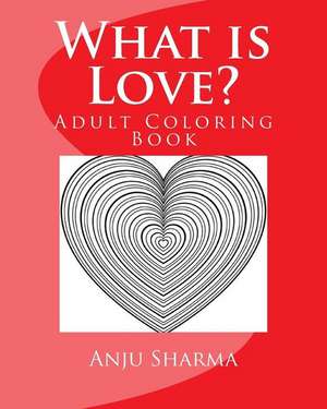 What Is Love? de Anju Sharma