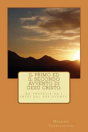 Il Primo Ed Il Secondo Avvento Di Gesu Cristo. de Massimo Giuseppe Franceschini