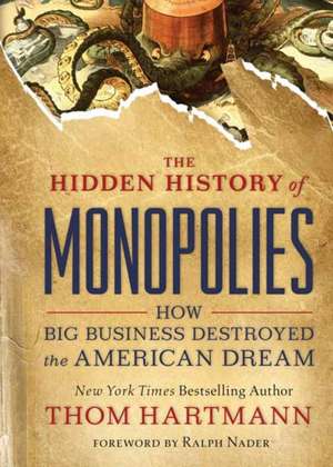 The Hidden History of Monopolies: How Big Business Destroyed the American Dream de Thom Hartmann