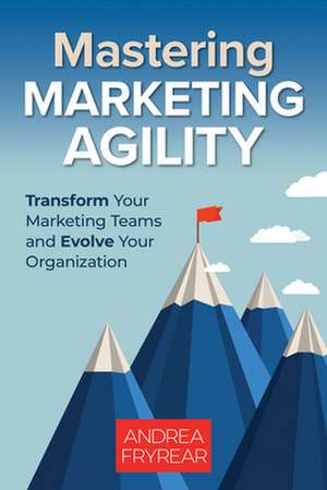 Mastering Marketing Agility de Andrea Fryrear