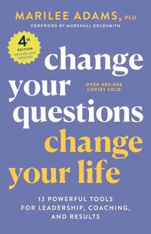 Change Your Questions, Change Your Life, 4th Edition: 12 Powerful Tools for Leadership, Coaching, and Results de Marilee Adams