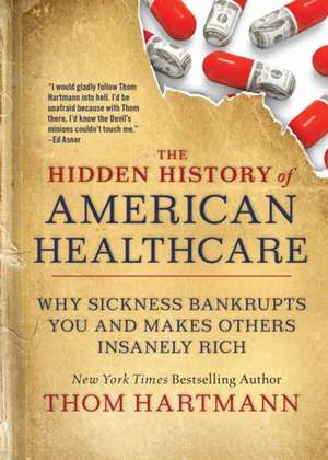 The Hidden History of American Healthcare de Thom Hartmann