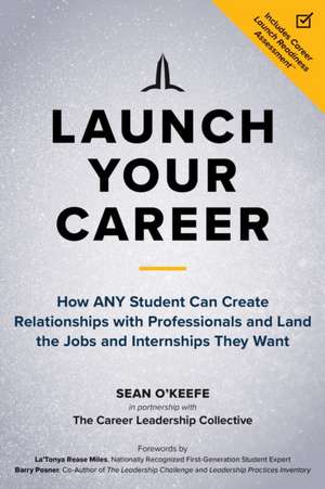 Launch Your Career: How Any Student Can Create Relationships with Professionals and Land the Jobs and Internships They Want de Sean O'Keefe