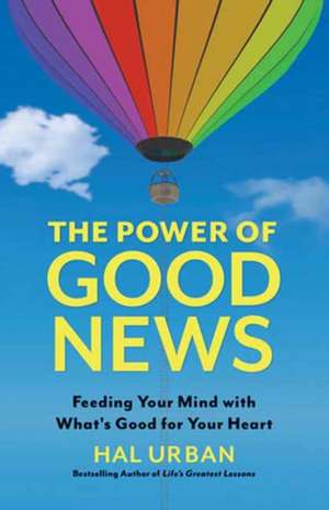 The Power of Good News: Feeding Your Mind with What's Good for Your Heart de Hal Urban