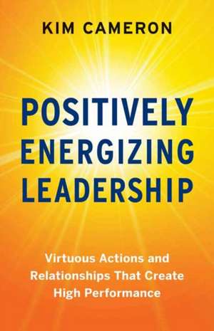 Positively Energizing Leadership de Kim Cameron