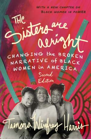 The Sisters Are Alright, Second Edition: Changing the Broken Narrative of Black Women in America de Tamara Winfrey Harris