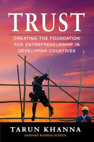 Trust: Creating the Foundation for Entrepreneurship in Developing Countries de Tarun Khanna