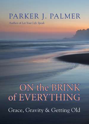 On the Brink of Everything de Parker J. Palmer