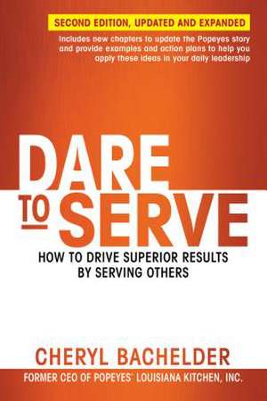 Dare to Serve: How to Drive Superior Results by Serving Others de Cheryl Bachelder