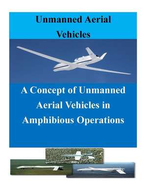 A Concept of Unmanned Aerial Vehicles in Amphibious Operations de Naval Postgraduate School