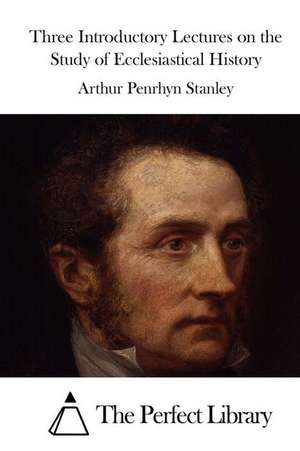 Three Introductory Lectures on the Study of Ecclesiastical History de Arthur Penrhyn Stanley