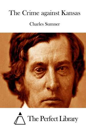 The Crime Against Kansas de Charles Sumner