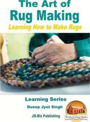 The Art of Rug Making - Learning How to Make Rugs de Dueep Jyot Singh