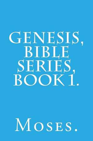 Genesis, Bible Series, Book 1. de Moses