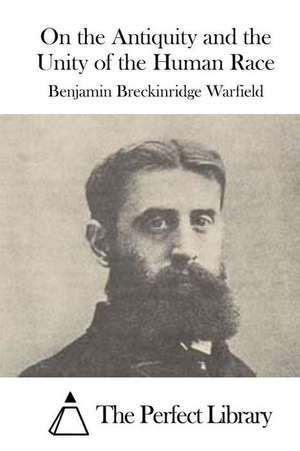 On the Antiquity and the Unity of the Human Race de Benjamin Breckinridge Warfield