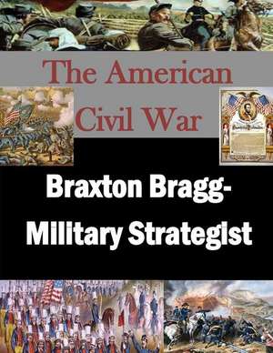 Braxton Bragg- Military Strategist de U. S. Army War College