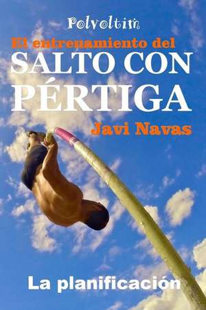 El Entrenamiento del Salto Con Pertiga. La Planificacion de Javi Navas