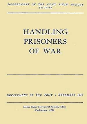 Handling Prisoners of War (FM 19-40) de Department of the Army